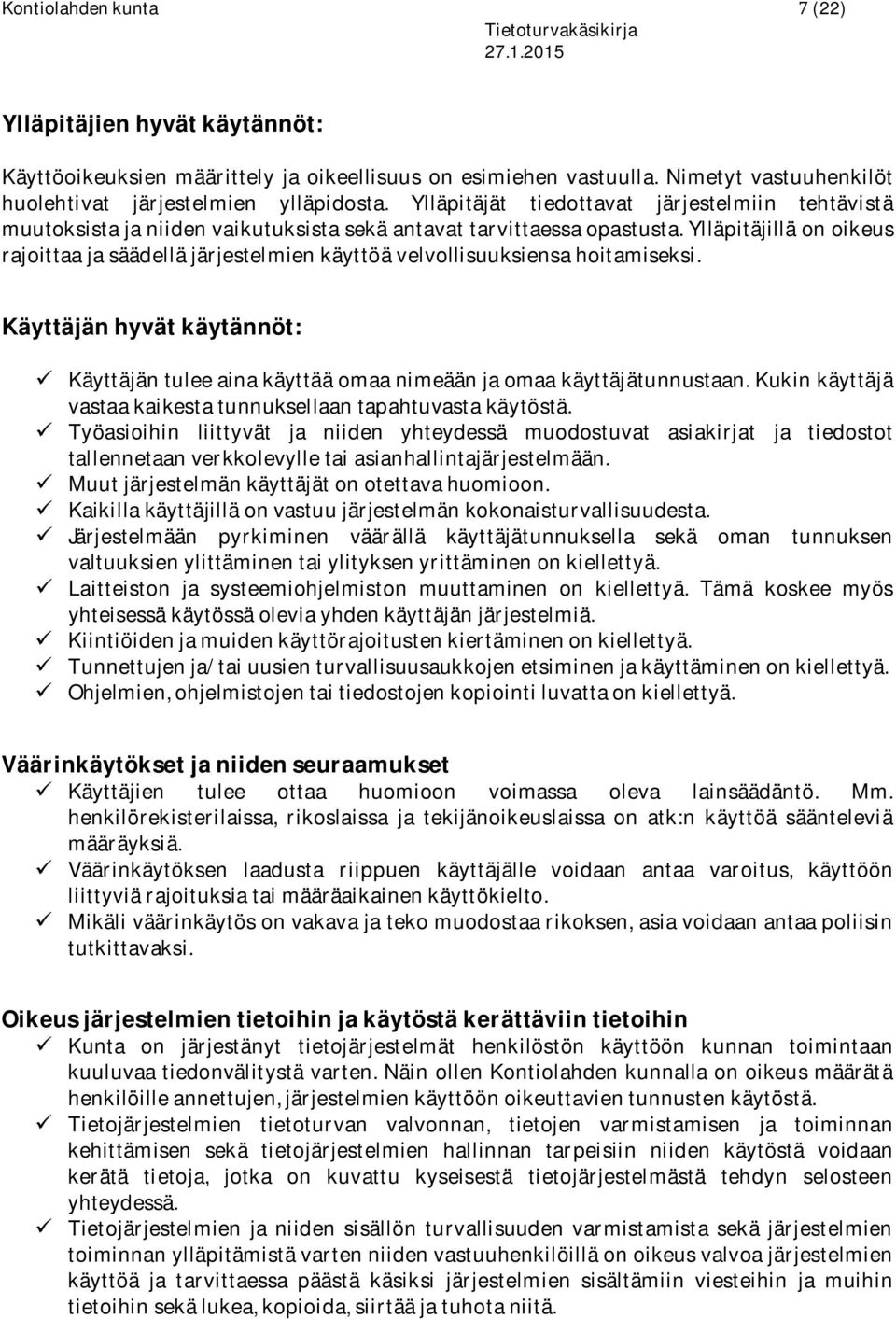 Ylläpitäjillä on oikeus rajoittaa ja säädellä järjestelmien käyttöä velvollisuuksiensa hoitamiseksi. Käyttäjän hyvät käytännöt: ü Käyttäjän tulee aina käyttää omaa nimeään ja omaa käyttäjätunnustaan.