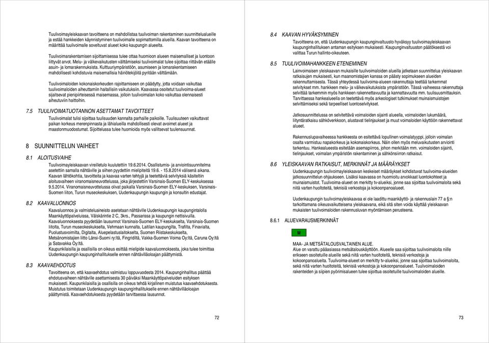 Melu- ja välkevaikutusten välttämiseksi tuulivoimalat tulee sijoittaa riittävän etäälle asuin- ja lomarakennuksista.