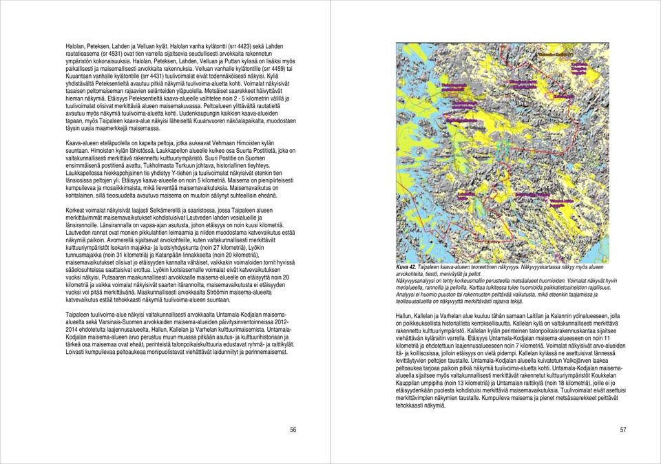 Halolan, Peteksen, Lahden, Velluan ja Puttan kylissä on lisäksi myös paikallisesti ja maisemallisesti arvokkaita rakennuksia.
