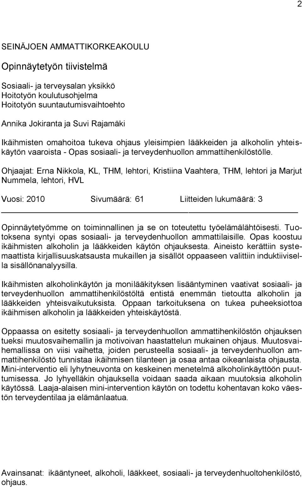 Ohjaajat: Erna Nikkola, KL, THM, lehtori, Kristiina Vaahtera, THM, lehtori ja Marjut Nummela, lehtori, HVL Vuosi: 2010 Sivumäärä: 61 Liitteiden lukumäärä: 3 Opinnäytetyömme on toiminnallinen ja se on
