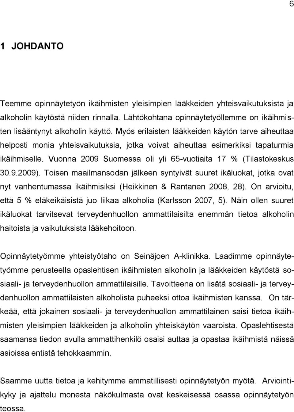 Myös erilaisten lääkkeiden käytön tarve aiheuttaa helposti monia yhteisvaikutuksia, jotka voivat aiheuttaa esimerkiksi tapaturmia ikäihmiselle.