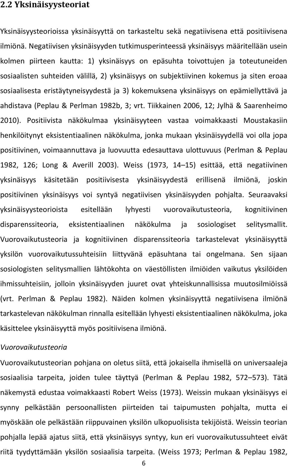 yksinäisyys on subjektiivinen kokemus ja siten eroaa sosiaalisesta eristäytyneisyydestä ja 3) kokemuksena yksinäisyys on epämiellyttävä ja ahdistava (Peplau & Perlman 1982b, 3; vrt.