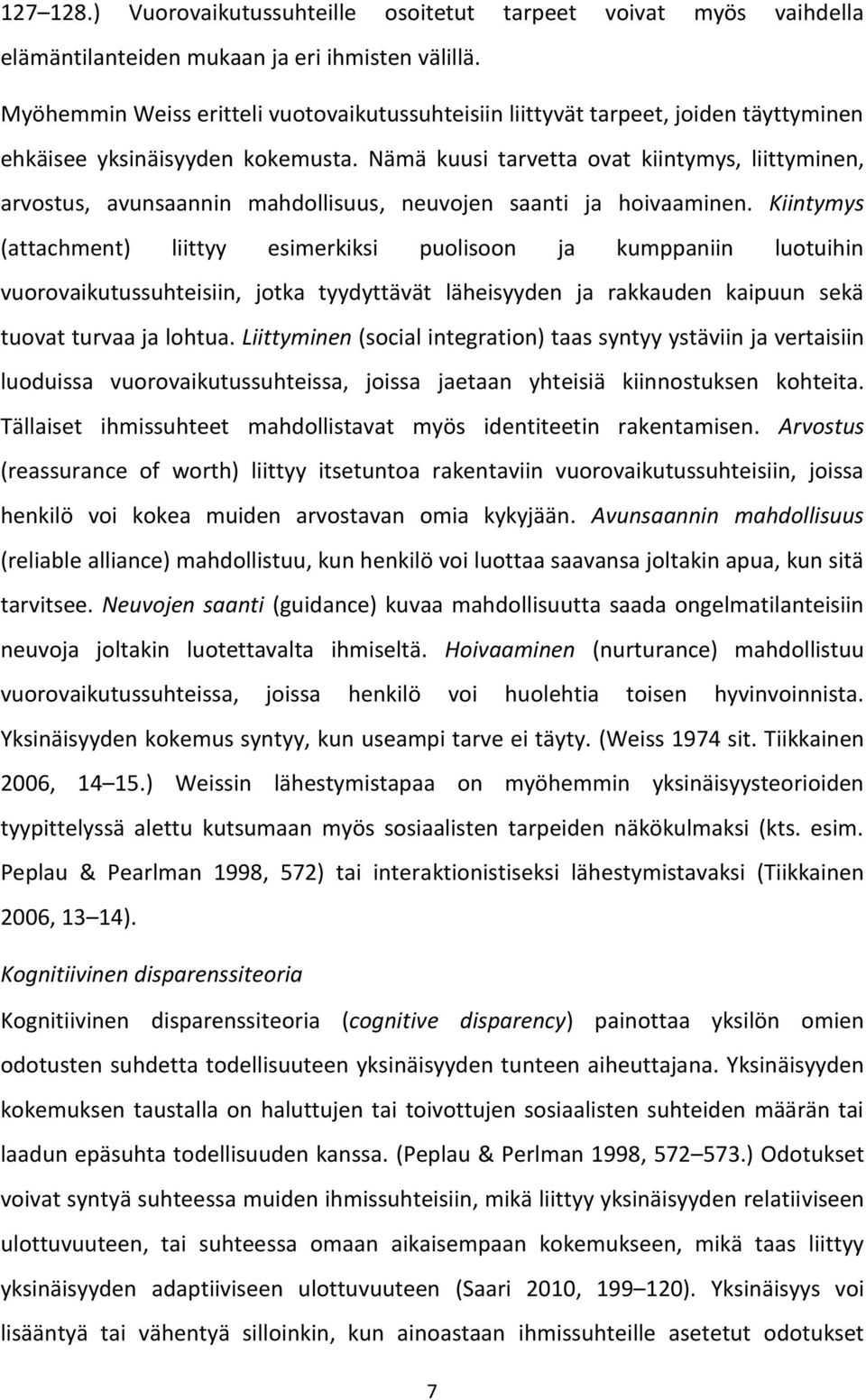 Nämä kuusi tarvetta ovat kiintymys, liittyminen, arvostus, avunsaannin mahdollisuus, neuvojen saanti ja hoivaaminen.