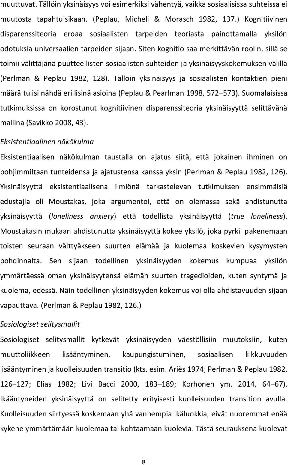 Siten kognitio saa merkittävän roolin, sillä se toimii välittäjänä puutteellisten sosiaalisten suhteiden ja yksinäisyyskokemuksen välillä (Perlman & Peplau 1982, 128).