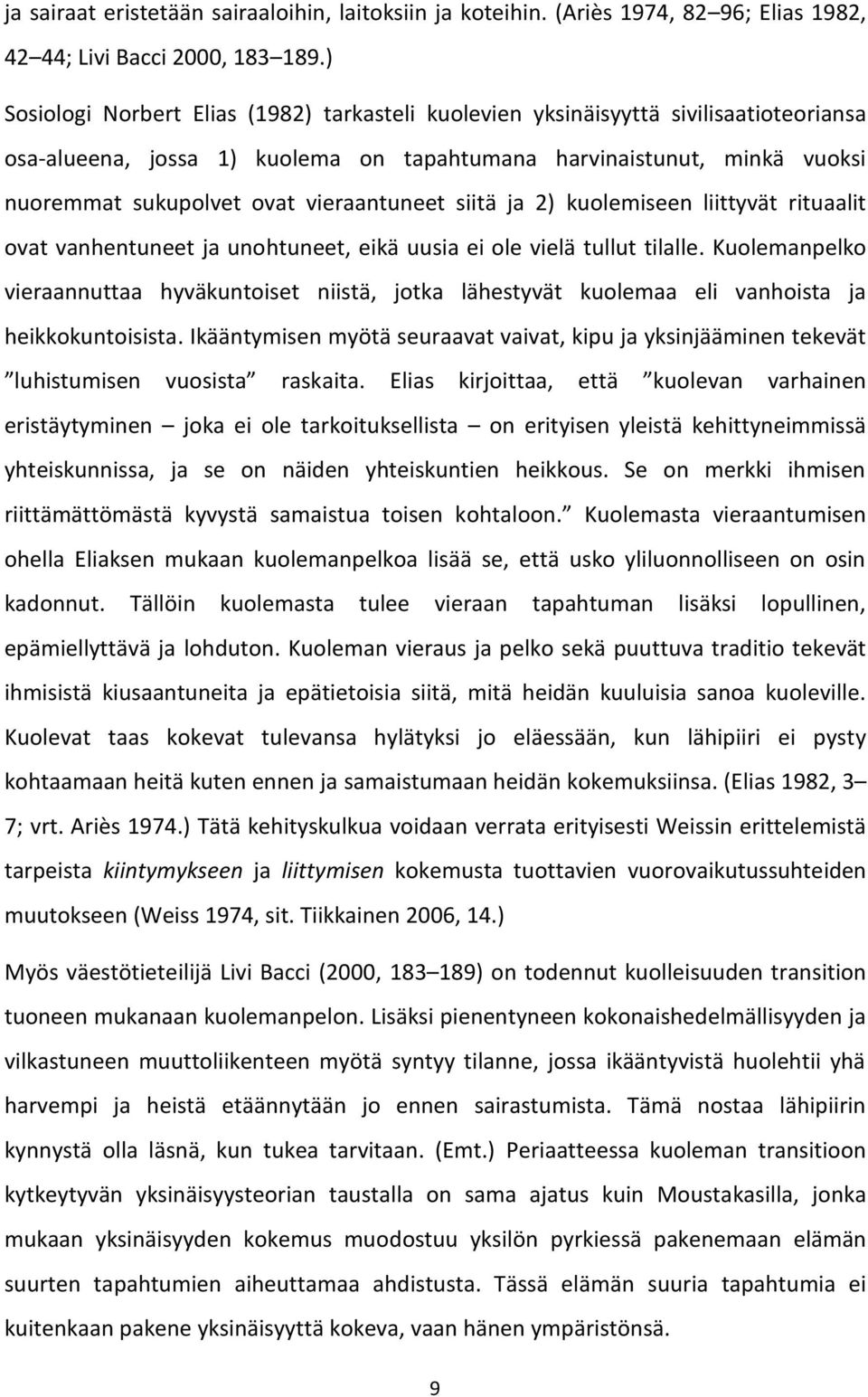 vieraantuneet siitä ja 2) kuolemiseen liittyvät rituaalit ovat vanhentuneet ja unohtuneet, eikä uusia ei ole vielä tullut tilalle.