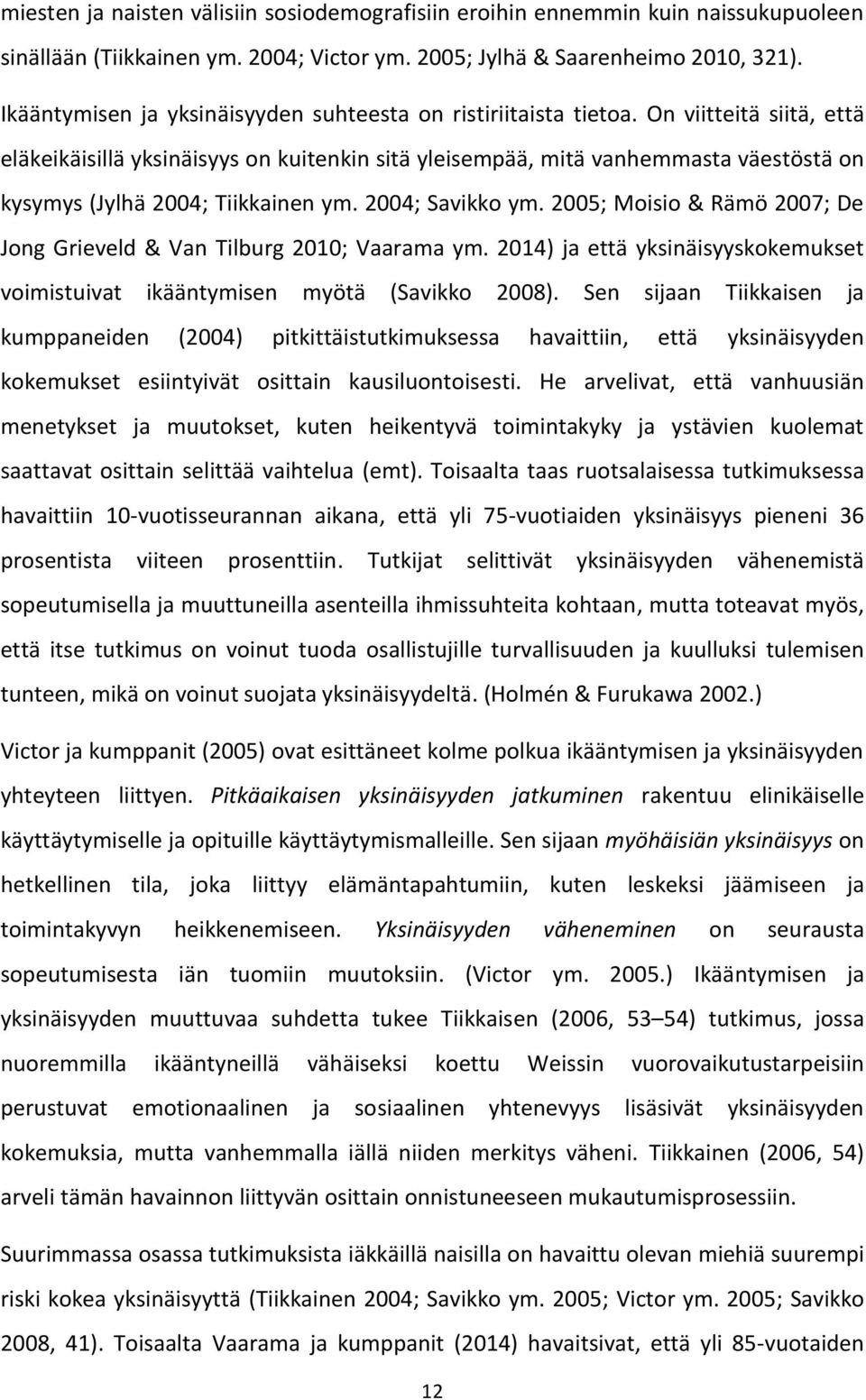 On viitteitä siitä, että eläkeikäisillä yksinäisyys on kuitenkin sitä yleisempää, mitä vanhemmasta väestöstä on kysymys (Jylhä 2004; Tiikkainen ym. 2004; Savikko ym.