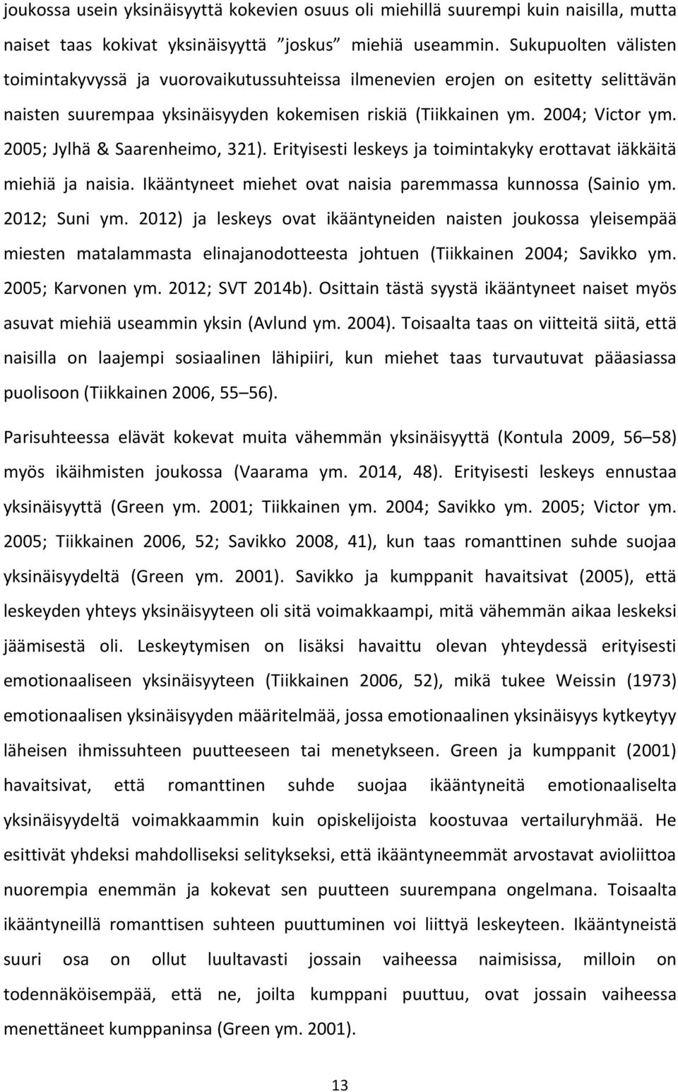2005; Jylhä & Saarenheimo, 321). Erityisesti leskeys ja toimintakyky erottavat iäkkäitä miehiä ja naisia. Ikääntyneet miehet ovat naisia paremmassa kunnossa (Sainio ym. 2012; Suni ym.