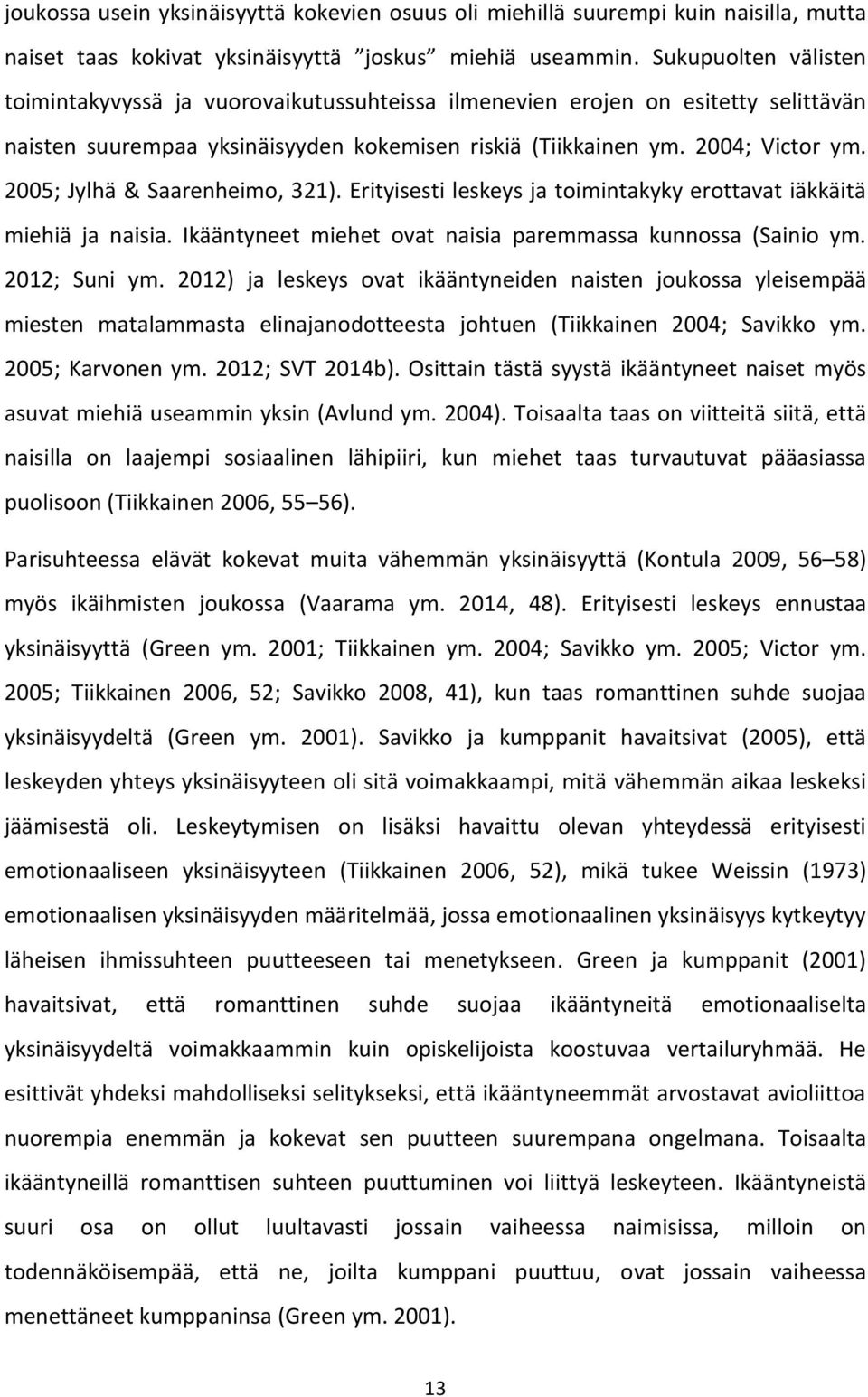 2005; Jylhä & Saarenheimo, 321). Erityisesti leskeys ja toimintakyky erottavat iäkkäitä miehiä ja naisia. Ikääntyneet miehet ovat naisia paremmassa kunnossa (Sainio ym. 2012; Suni ym.
