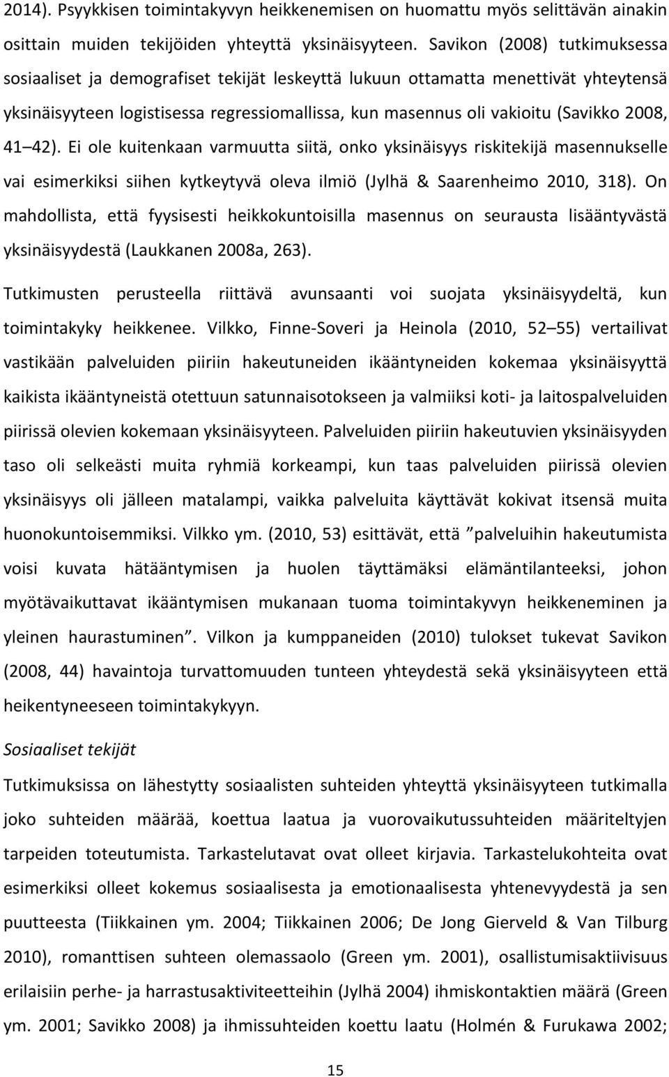 2008, 41 42). Ei ole kuitenkaan varmuutta siitä, onko yksinäisyys riskitekijä masennukselle vai esimerkiksi siihen kytkeytyvä oleva ilmiö (Jylhä & Saarenheimo 2010, 318).