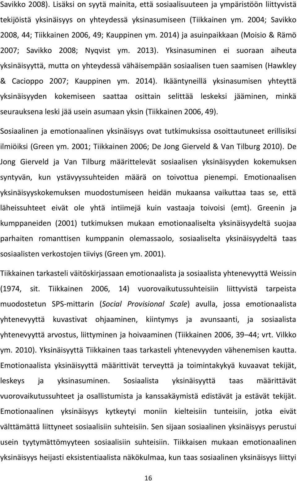 Yksinasuminen ei suoraan aiheuta yksinäisyyttä, mutta on yhteydessä vähäisempään sosiaalisen tuen saamisen (Hawkley & Cacioppo 2007; Kauppinen ym. 2014).