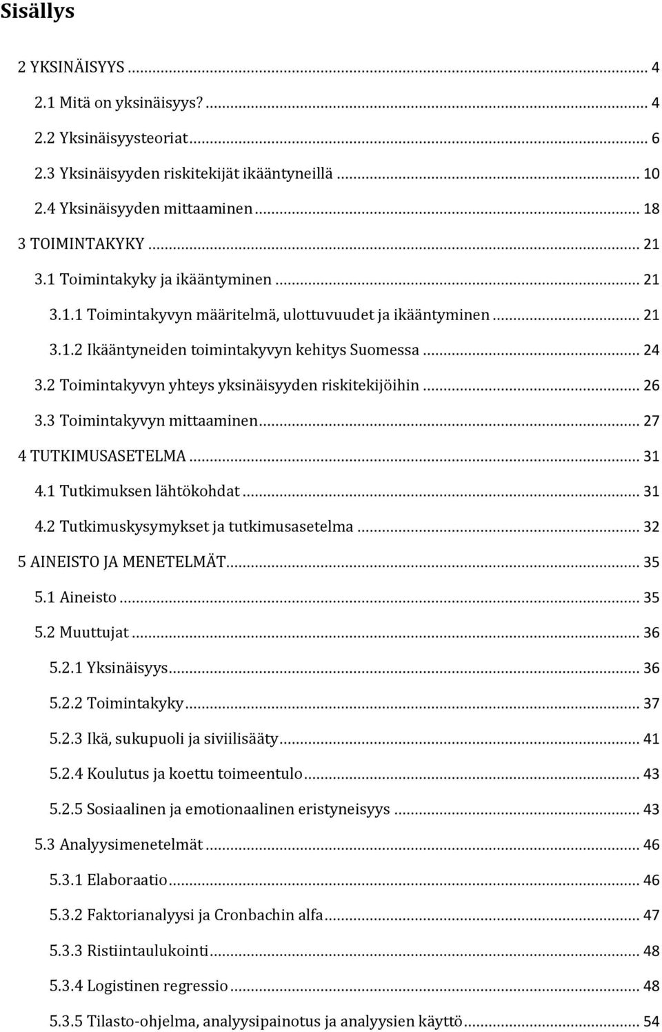 2 Toimintakyvyn yhteys yksinäisyyden riskitekijöihin... 26 3.3 Toimintakyvyn mittaaminen... 27 4 TUTKIMUSASETELMA... 31 4.1 Tutkimuksen lähtökohdat... 31 4.2 Tutkimuskysymykset ja tutkimusasetelma.