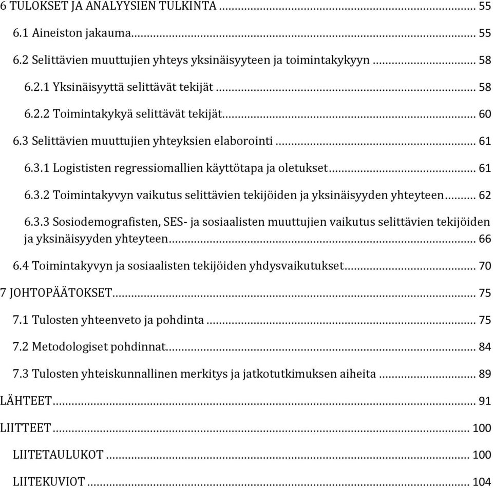 .. 62 6.3.3 Sosiodemografisten, SES- ja sosiaalisten muuttujien vaikutus selittävien tekijöiden ja yksinäisyyden yhteyteen... 66 6.4 Toimintakyvyn ja sosiaalisten tekijöiden yhdysvaikutukset.
