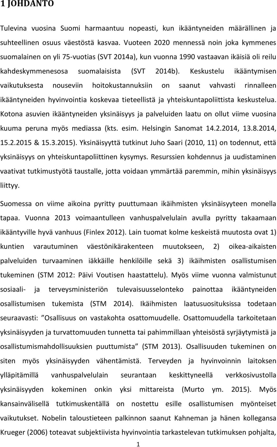 Keskustelu ikääntymisen vaikutuksesta nouseviin hoitokustannuksiin on saanut vahvasti rinnalleen ikääntyneiden hyvinvointia koskevaa tieteellistä ja yhteiskuntapoliittista keskustelua.