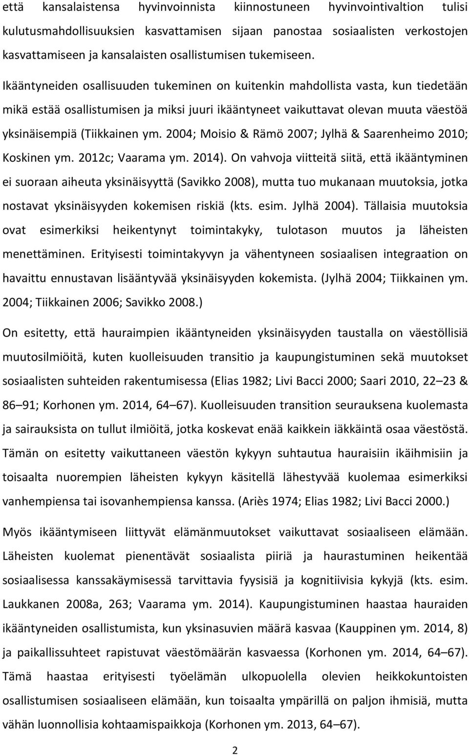 Ikääntyneiden osallisuuden tukeminen on kuitenkin mahdollista vasta, kun tiedetään mikä estää osallistumisen ja miksi juuri ikääntyneet vaikuttavat olevan muuta väestöä yksinäisempiä (Tiikkainen ym.