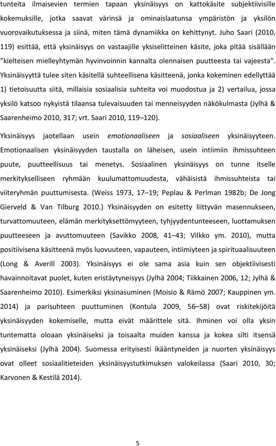Juho Saari (2010, 119) esittää, että yksinäisyys on vastaajille yksiselitteinen käsite, joka pitää sisällään kielteisen mielleyhtymän hyvinvoinnin kannalta olennaisen puutteesta tai vajeesta.