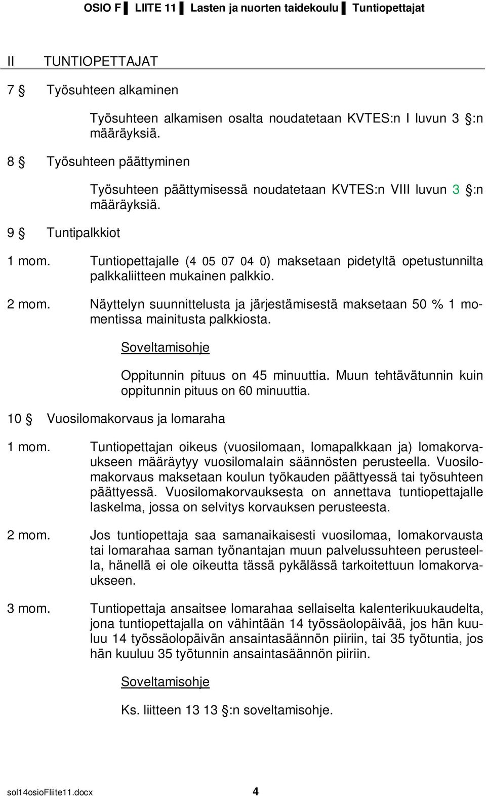 Tuntiopettajalle (4 05 07 04 0) maksetaan pidetyltä opetustunnilta palkkaliitteen mukainen palkkio. 2 mom.