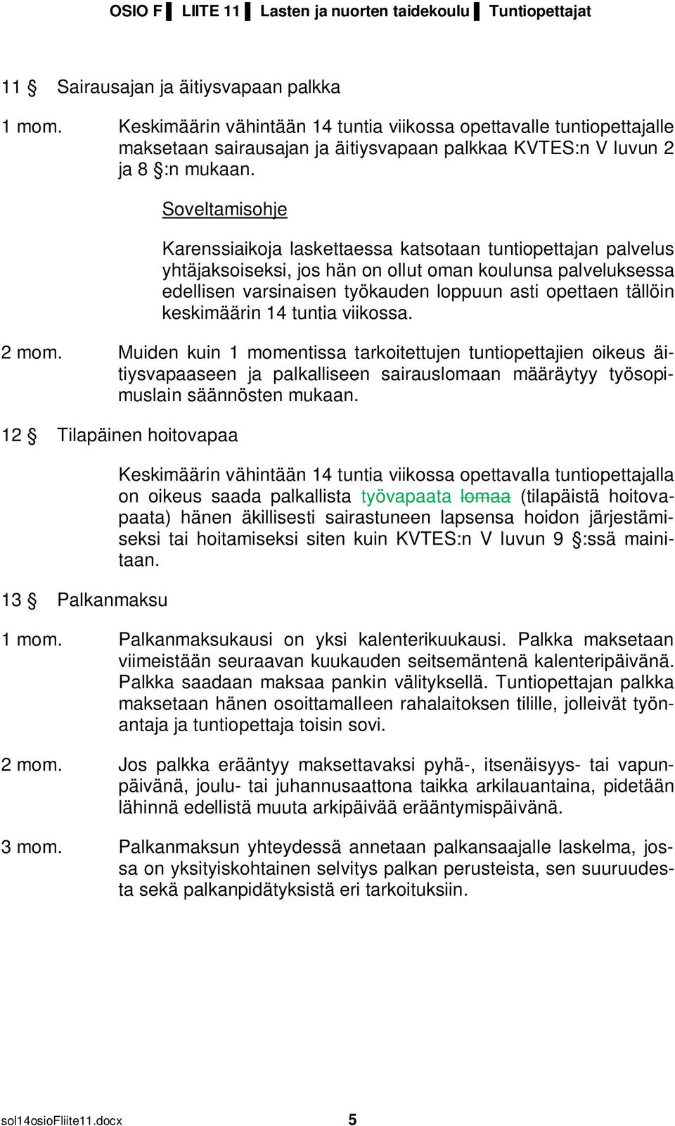 Karenssiaikoja laskettaessa katsotaan tuntiopettajan palvelus yhtäjaksoiseksi, jos hän on ollut oman koulunsa palveluksessa edellisen varsinaisen työkauden loppuun asti opettaen tällöin keskimäärin