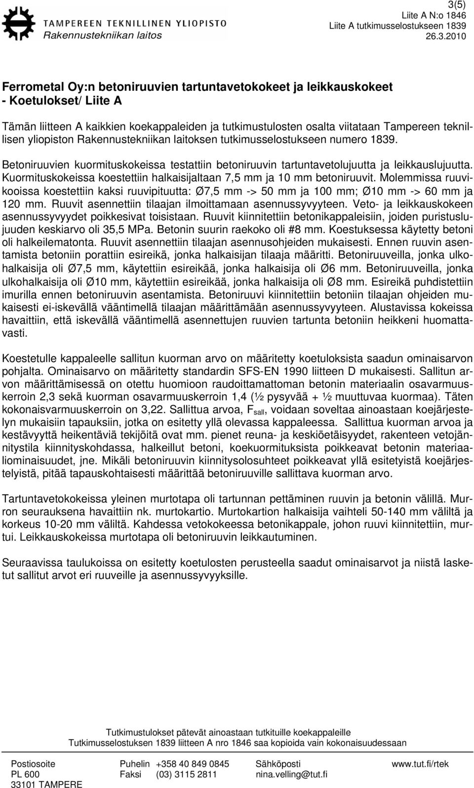 Kuormituskokeissa koestettiin halkaisijaltaan 7,5 mm ja 10 mm betoniruuvit. Molemmissa ruuvikooissa koestettiin kaksi ruuvipituutta: Ø7,5 mm -> 50 mm ja 100 mm; Ø10 mm -> 60 mm ja 120 mm.