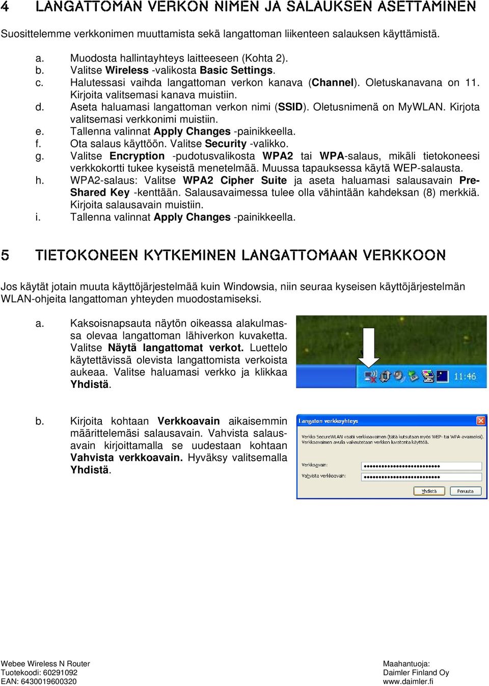 Aseta haluamasi langattoman verkon nimi (SSID). Oletusnimenä on MyWLAN. Kirjota valitsemasi verkkonimi muistiin. e. Tallenna valinnat Apply Changes -painikkeella. f. Ota salaus käyttöön.