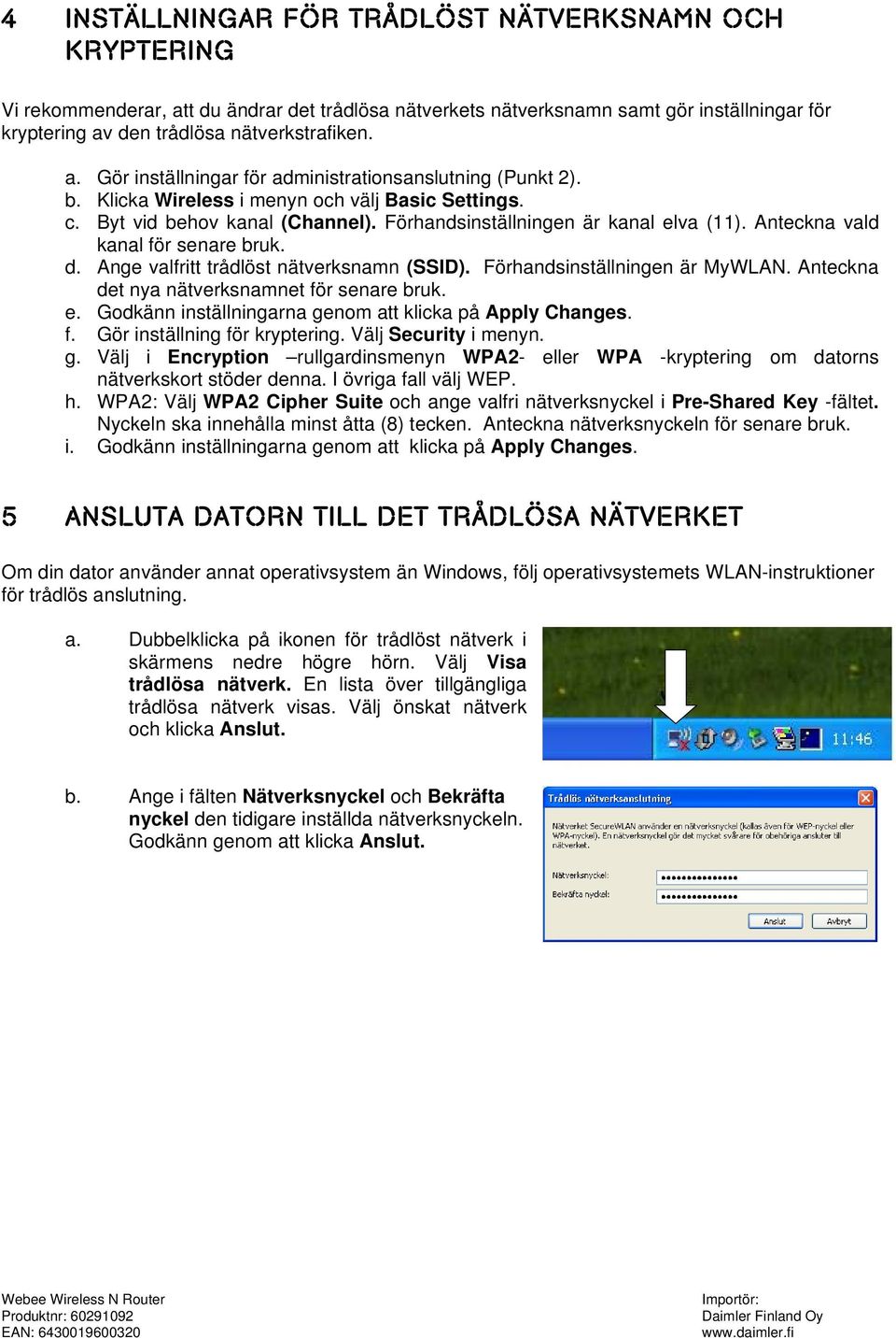 Ange valfritt trådlöst nätverksnamn (SSID). Förhandsinställningen är MyWLAN. Anteckna det nya nätverksnamnet för senare bruk. e. Godkänn inställningarna genom att klicka på Apply Changes. f. Gör inställning för kryptering.