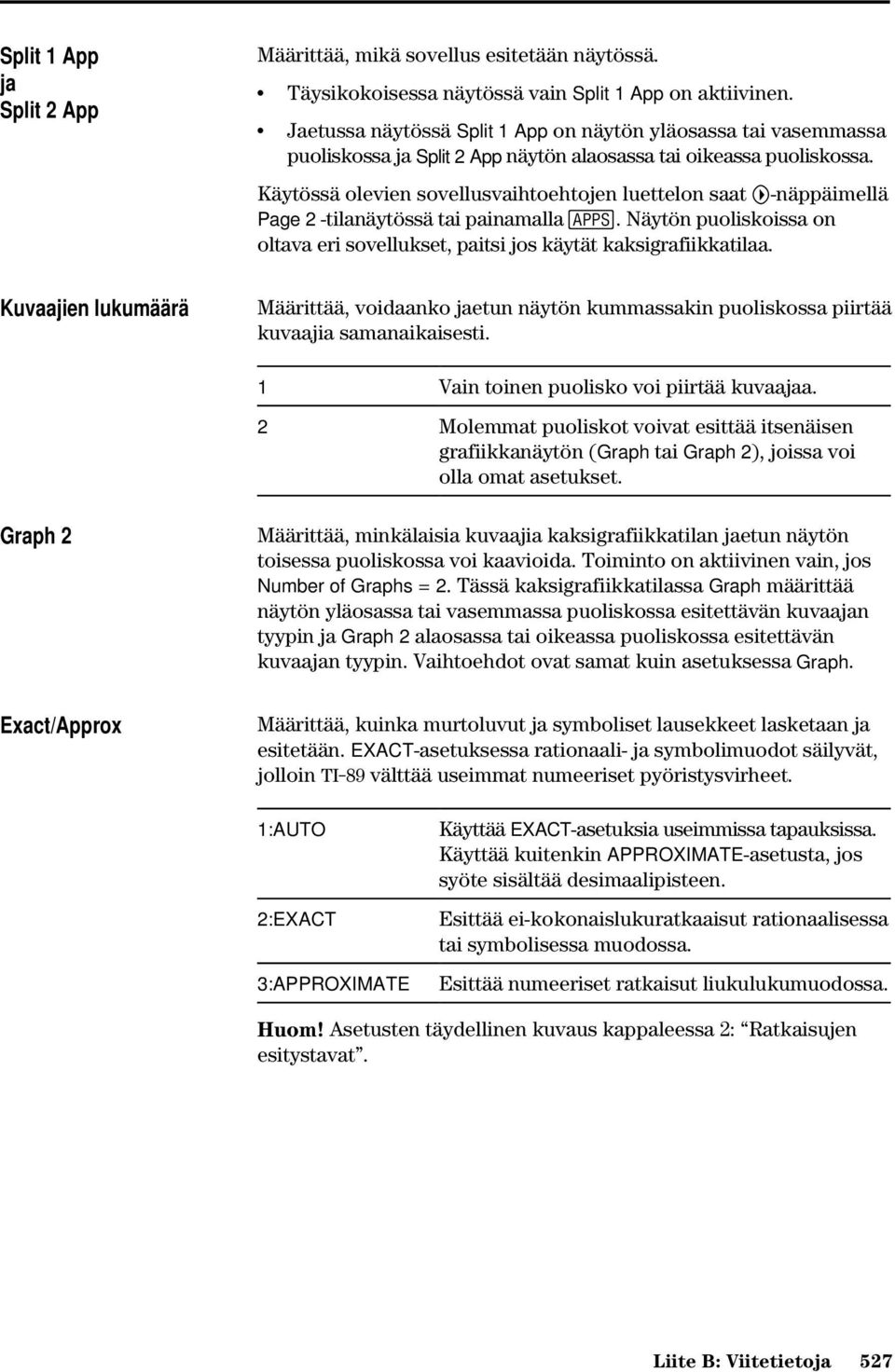 Käytössä olevien sovellusvaihtoehtojen luettelon saat B-näppäimellä Page 2 -tilanäytössä tai painamalla O. Näytön puoliskoissa on oltava eri sovellukset, paitsi jos käytät kaksigrafiikkatilaa.