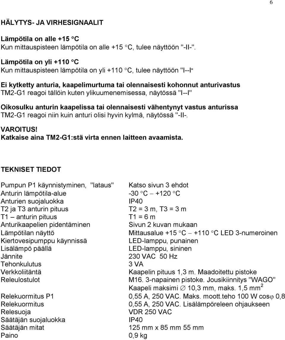 ylikuumenemisessa, näytössä "I--I" Oikosulku anturin kaapelissa tai olennaisesti vähentynyt vastus anturissa TM2-G1 reagoi niin kuin anturi olisi hyvin kylmä, näytössä "-II-. VAROITUS!