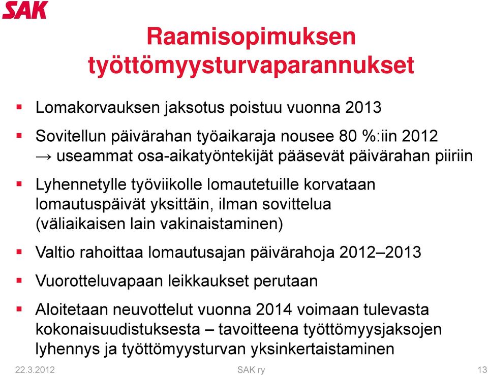 sovittelua (väliaikaisen lain vakinaistaminen) Valtio rahoittaa lomautusajan päivärahoja 2012 2013 Vuorotteluvapaan leikkaukset perutaan Aloitetaan