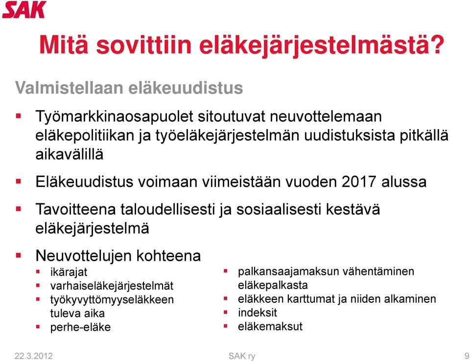 pitkällä aikavälillä Eläkeuudistus voimaan viimeistään vuoden 2017 alussa Tavoitteena taloudellisesti ja sosiaalisesti kestävä