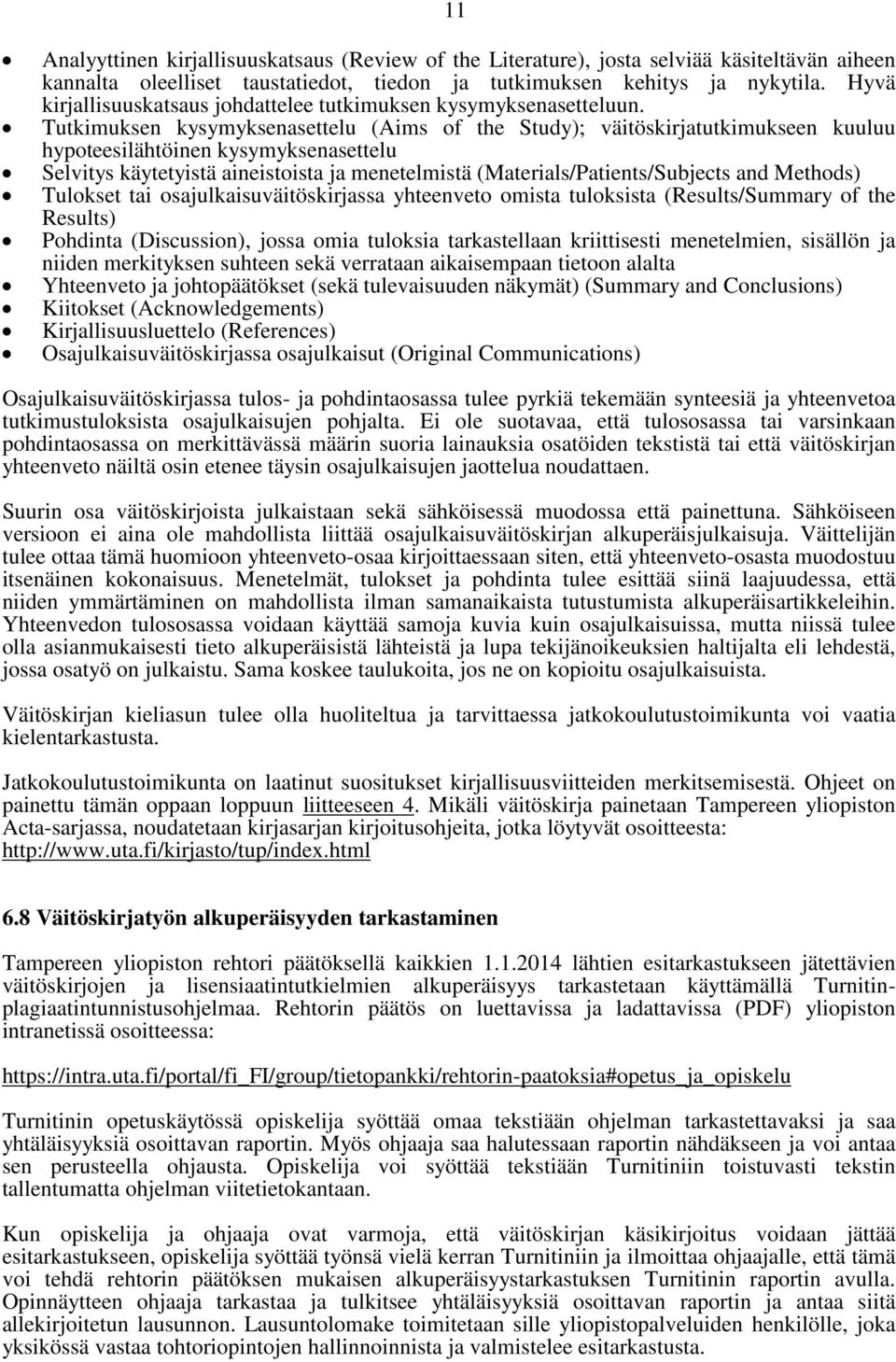 Tutkimuksen kysymyksenasettelu (Aims of the Study); väitöskirjatutkimukseen kuuluu hypoteesilähtöinen kysymyksenasettelu Selvitys käytetyistä aineistoista ja menetelmistä (Materials/Patients/Subjects