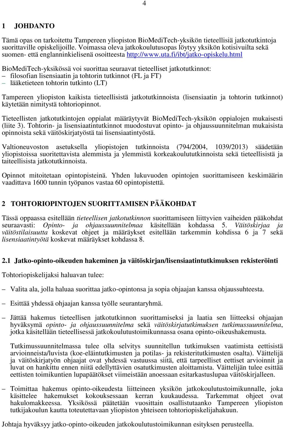 html BioMediTech-yksikössä voi suorittaa seuraavat tieteelliset jatkotutkinnot: filosofian lisensiaatin ja tohtorin tutkinnot (FL ja FT) lääketieteen tohtorin tutkinto (LT) Tampereen yliopiston