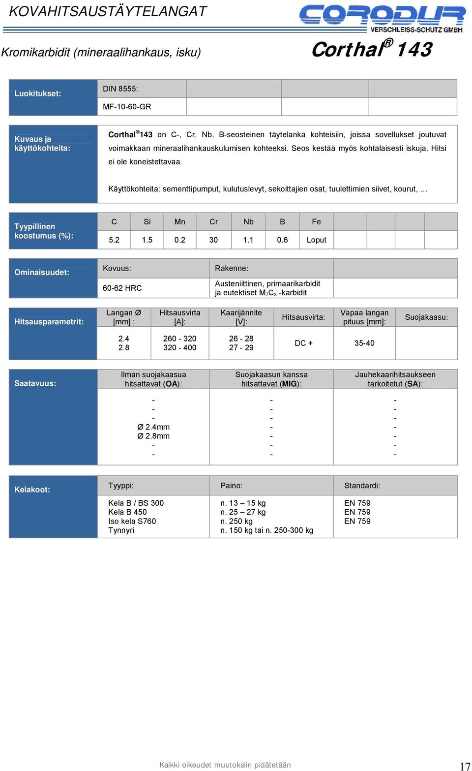 Käyttökohteita: sementtipumput, kulutuslevyt, sekoittajien osat, tuulettimien siivet, kourut, C Si Mn Cr Nb B Fe 5.2 1.5 0.2 30 1.1 0.