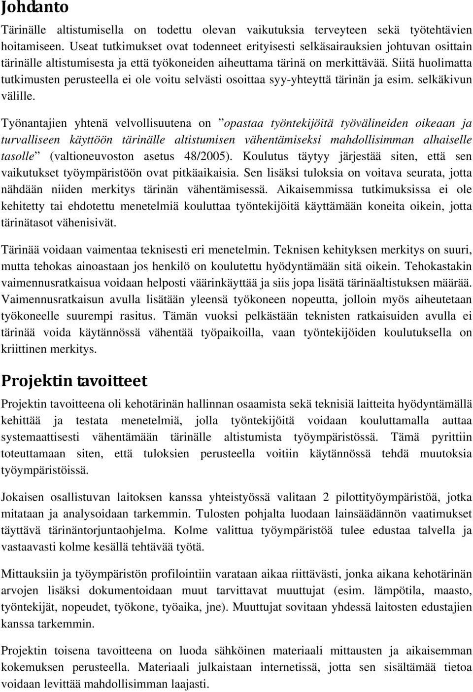 Siitä huolimatta tutkimusten perusteella ei ole voitu selvästi osoittaa syy-yhteyttä tärinän ja esim. selkäkivun välille.