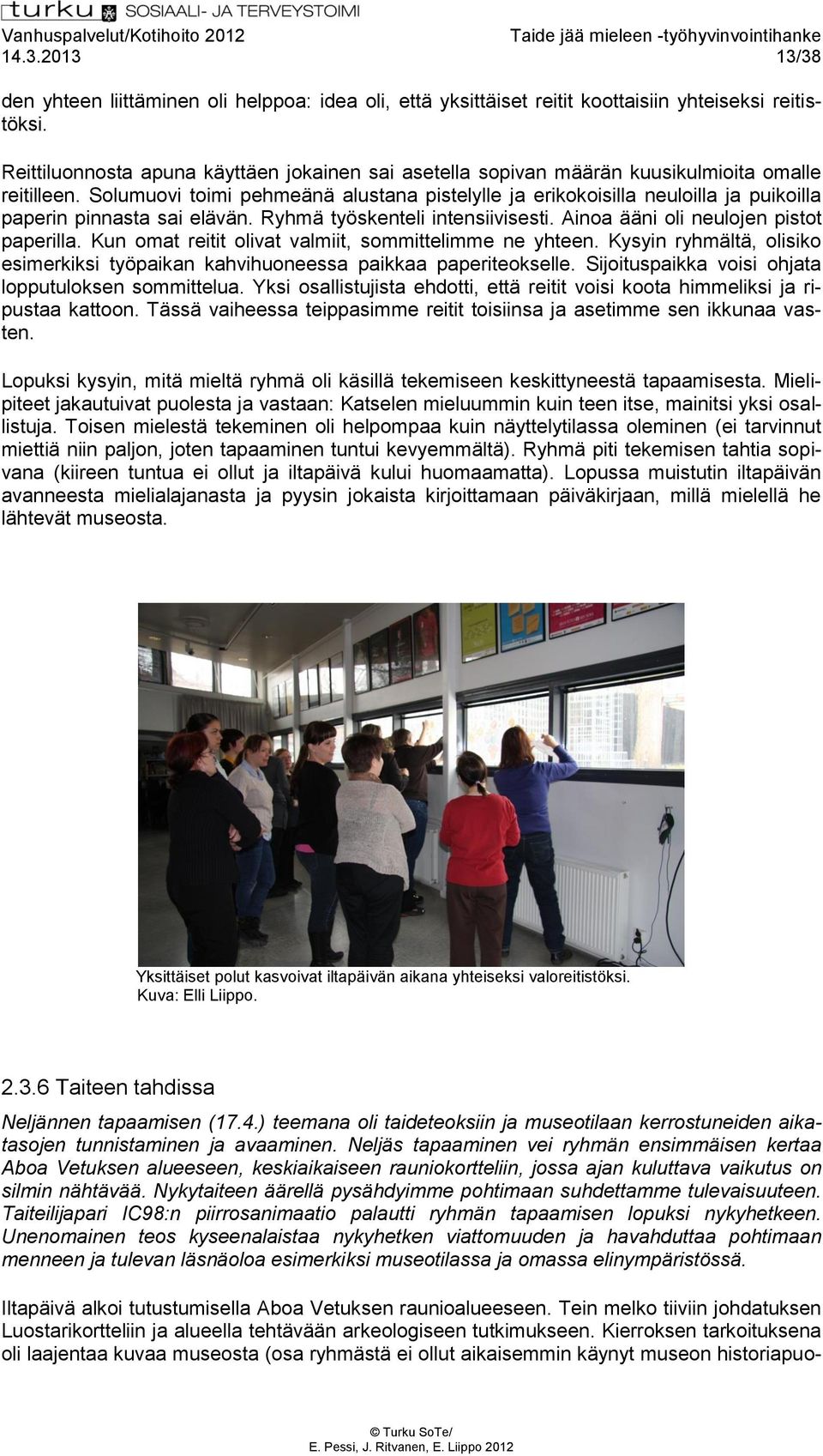 Solumuovi toimi pehmeänä alustana pistelylle ja erikokoisilla neuloilla ja puikoilla paperin pinnasta sai elävän. Ryhmä työskenteli intensiivisesti. Ainoa ääni oli neulojen pistot paperilla.