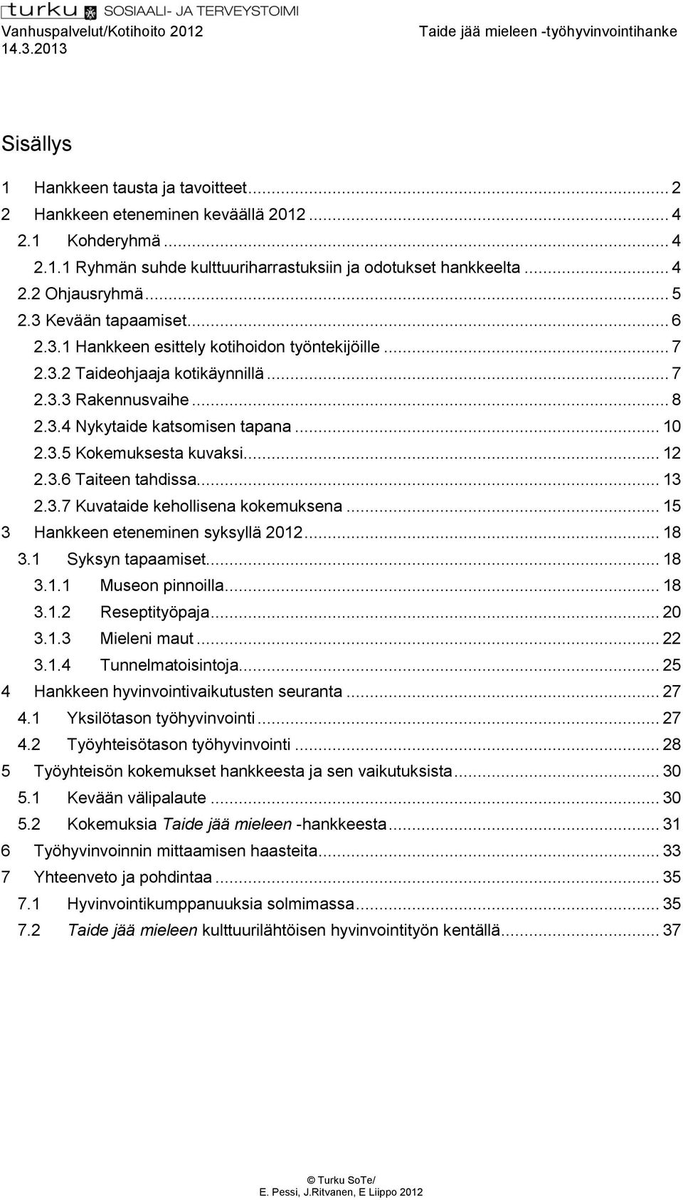 .. 12 2.3.6 Taiteen tahdissa... 13 2.3.7 Kuvataide kehollisena kokemuksena... 15 3 Hankkeen eteneminen syksyllä 2012... 18 3.1 Syksyn tapaamiset... 18 3.1.1 Museon pinnoilla... 18 3.1.2 Reseptityöpaja.