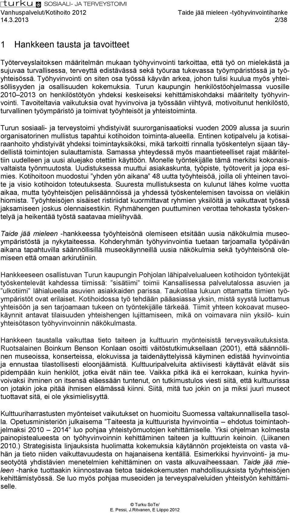 Turun kaupungin henkilöstöohjelmassa vuosille 2010 2013 on henkilöstötyön yhdeksi keskeiseksi kehittämiskohdaksi määritelty työhyvinvointi.