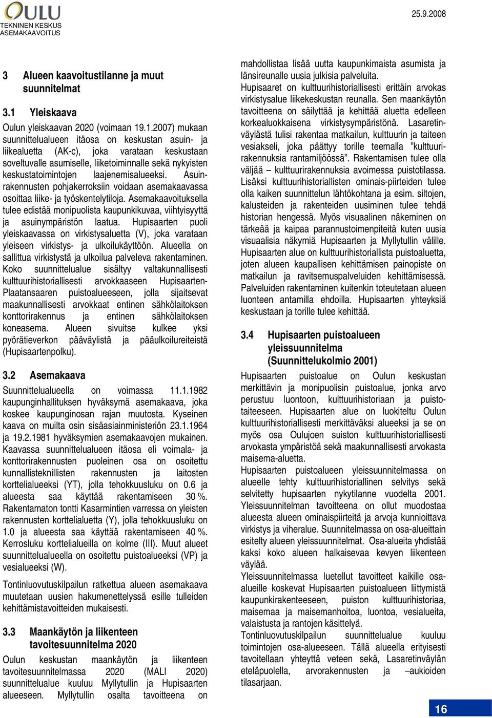 .1.2007) mukaan suunnittelualueen itäosa on keskustan asuin- ja liikealuetta (AK-c), joka varataan keskustaan soveltuvalle asumiselle, liiketoiminnalle sekä nykyisten keskustatoimintojen