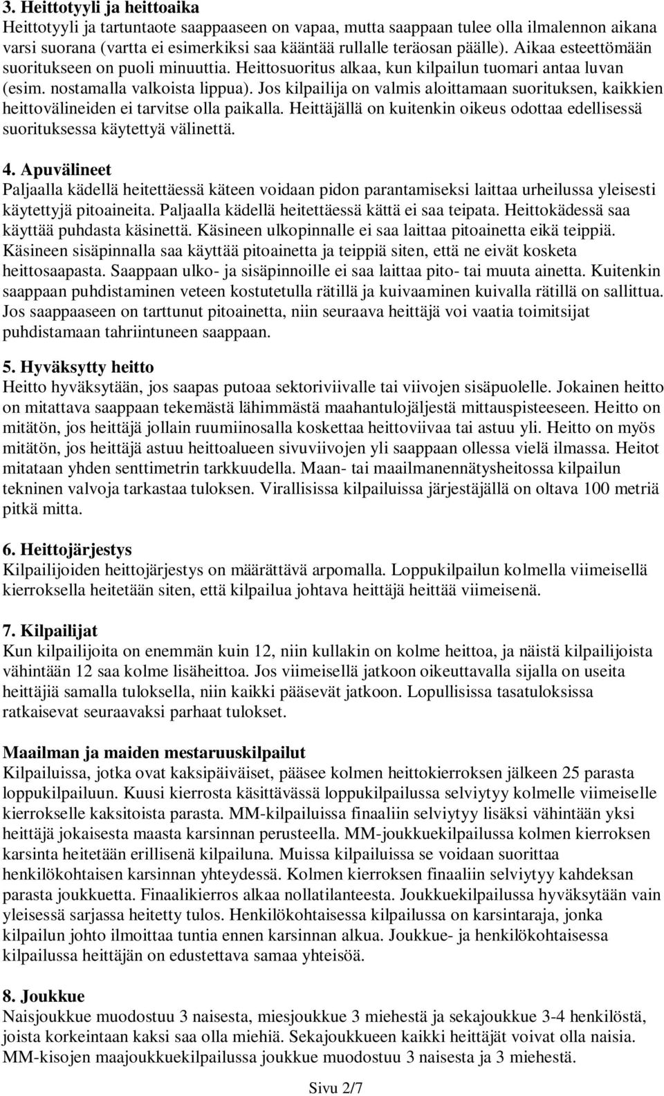 Jos kilpailija on valmis aloittamaan suorituksen, kaikkien heittovälineiden ei tarvitse olla paikalla. Heittäjällä on kuitenkin oikeus odottaa edellisessä suorituksessa käytettyä välinettä. 4.