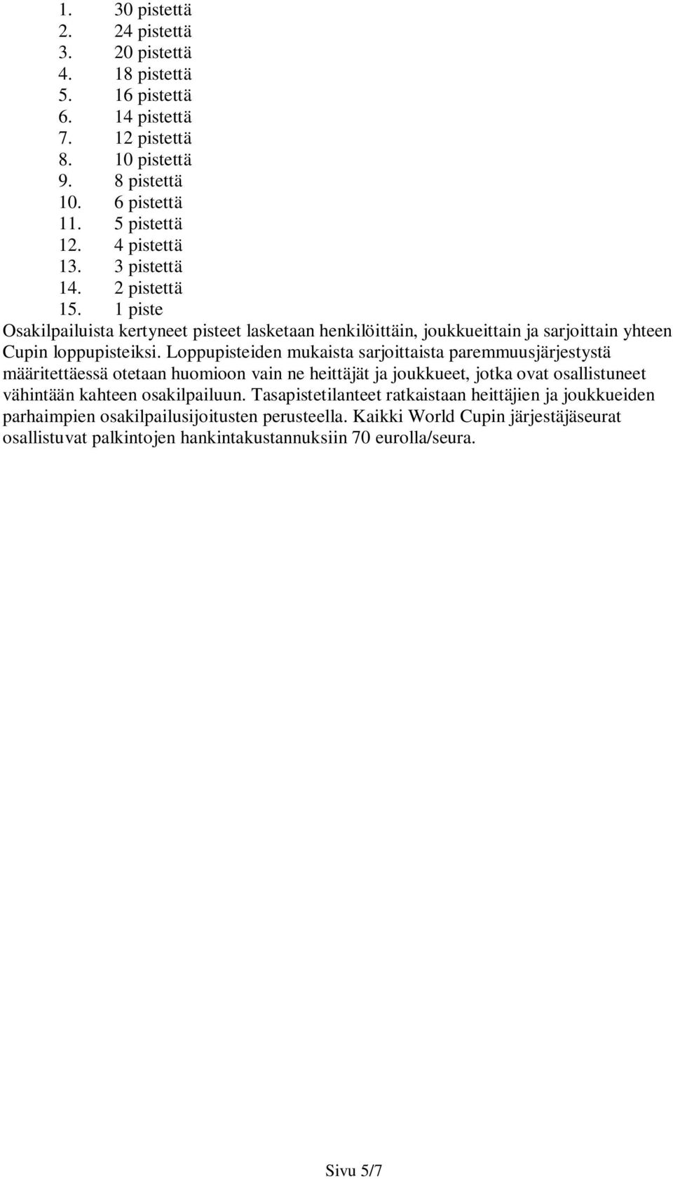 Loppupisteiden mukaista sarjoittaista paremmuusjärjestystä määritettäessä otetaan huomioon vain ne heittäjät ja joukkueet, jotka ovat osallistuneet vähintään kahteen osakilpailuun.