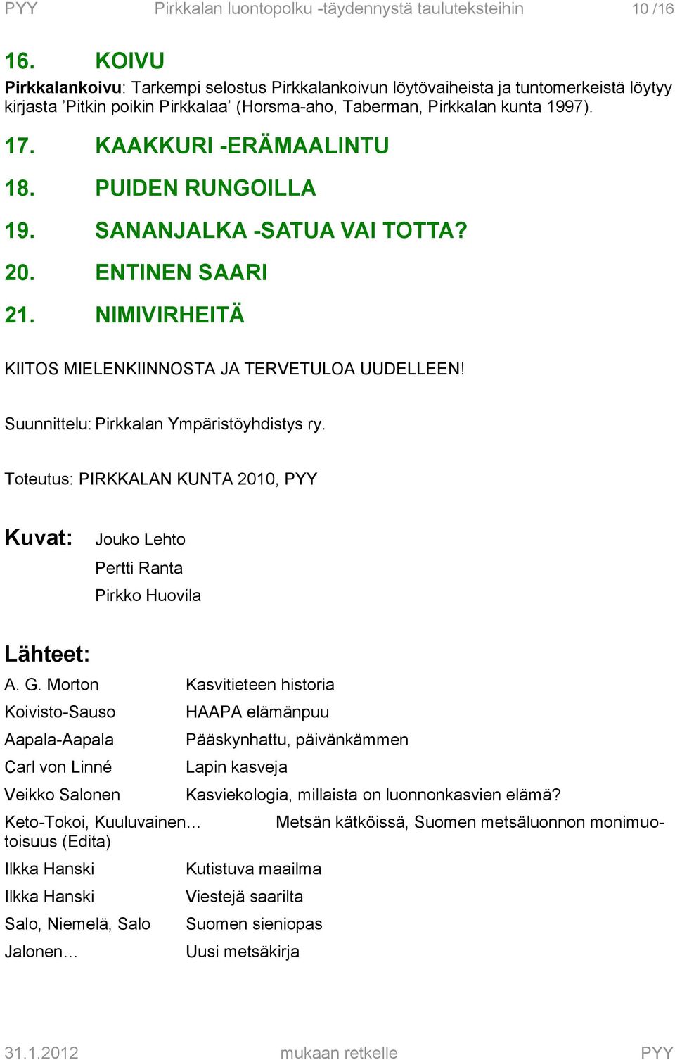 KAAKKURI -ERÄMAALINTU 18. PUIDEN RUNGOILLA 19. SANANJALKA -SATUA VAI TOTTA? 20. ENTINEN SAARI 21. NIMIVIRHEITÄ KIITOS MIELENKIINNOSTA JA TERVETULOA UUDELLEEN!