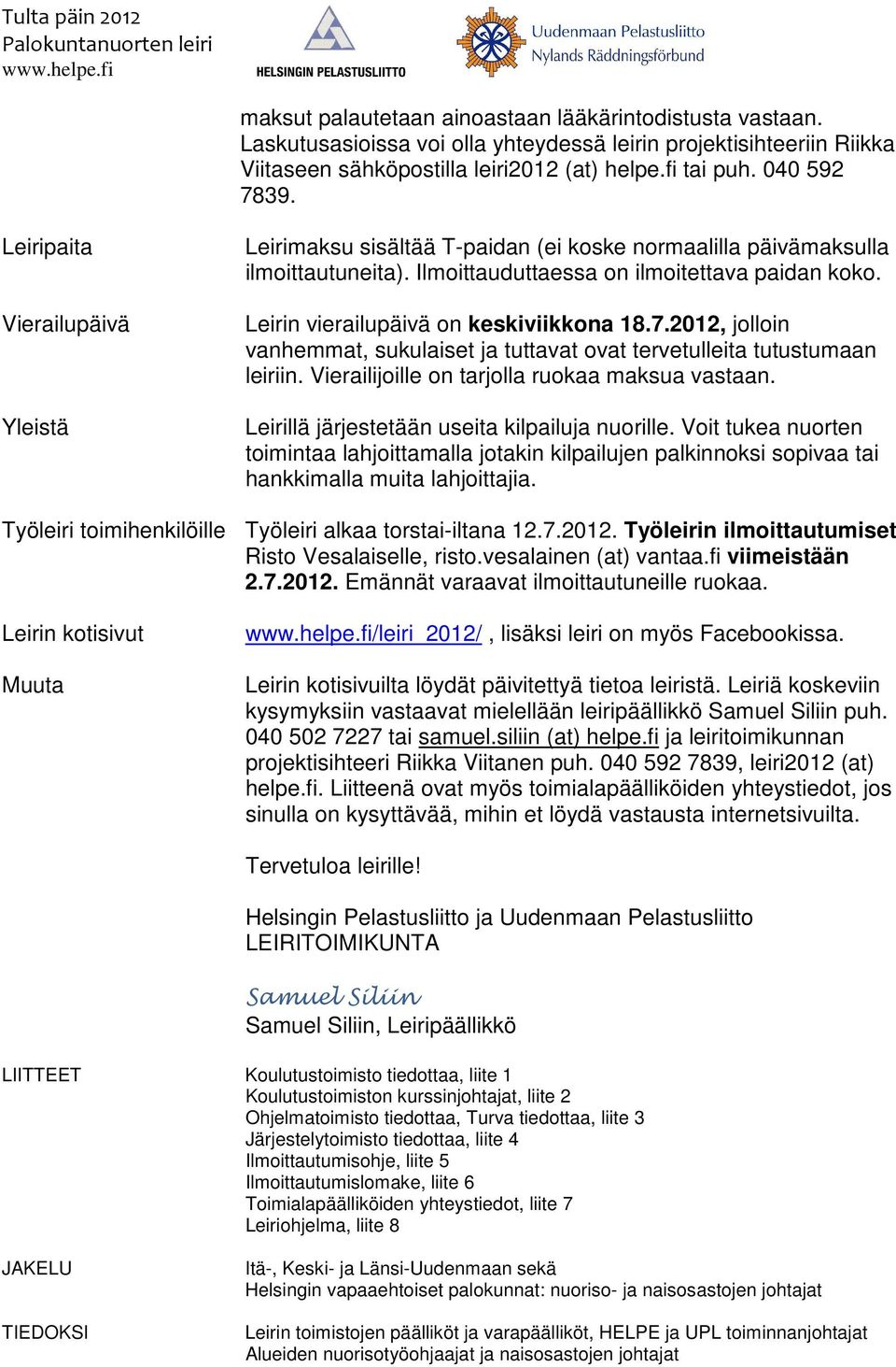 Leirin vierailupäivä on keskiviikkona 18.7.2012, jolloin vanhemmat, sukulaiset ja tuttavat ovat tervetulleita tutustumaan leiriin. Vierailijoille on tarjolla ruokaa maksua vastaan.