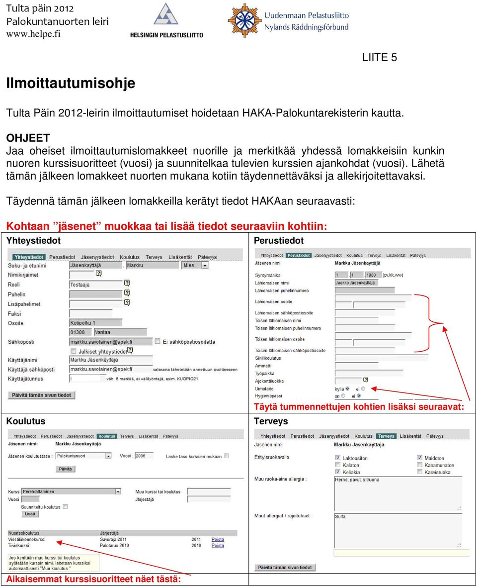 ajankohdat (vuosi). Lähetä tämän jälkeen lomakkeet nuorten mukana kotiin täydennettäväksi ja allekirjoitettavaksi.