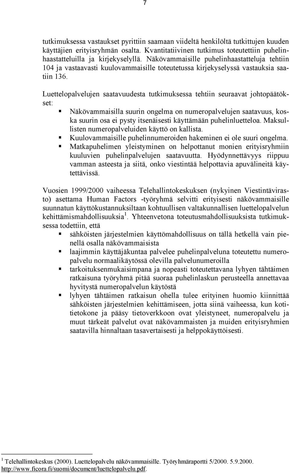 Luettelopalvelujen saatavuudesta tutkimuksessa tehtiin seuraavat johtopäätökset: Näkövammaisilla suurin ongelma on numeropalvelujen saatavuus, koska suurin osa ei pysty itsenäisesti käyttämään