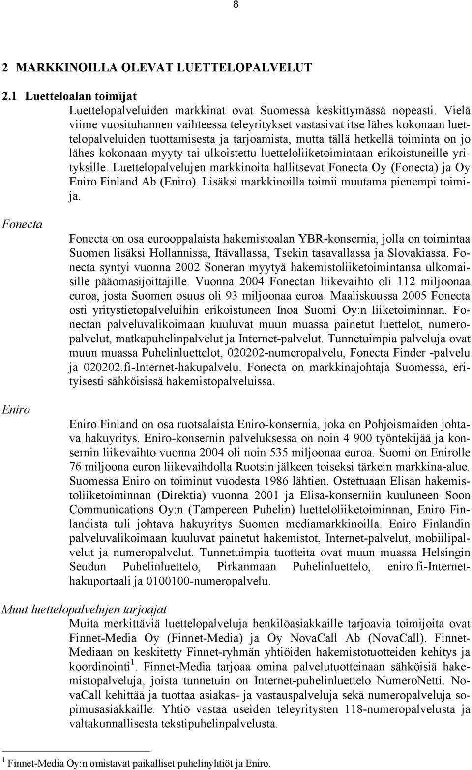 ulkoistettu luetteloliiketoimintaan erikoistuneille yrityksille. Luettelopalvelujen markkinoita hallitsevat Fonecta Oy (Fonecta) ja Oy Eniro Finland Ab (Eniro).