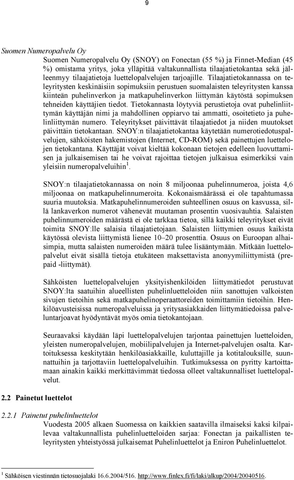 Tilaajatietokannassa on teleyritysten keskinäisiin sopimuksiin perustuen suomalaisten teleyritysten kanssa kiinteän puhelinverkon ja matkapuhelinverkon liittymän käytöstä sopimuksen tehneiden