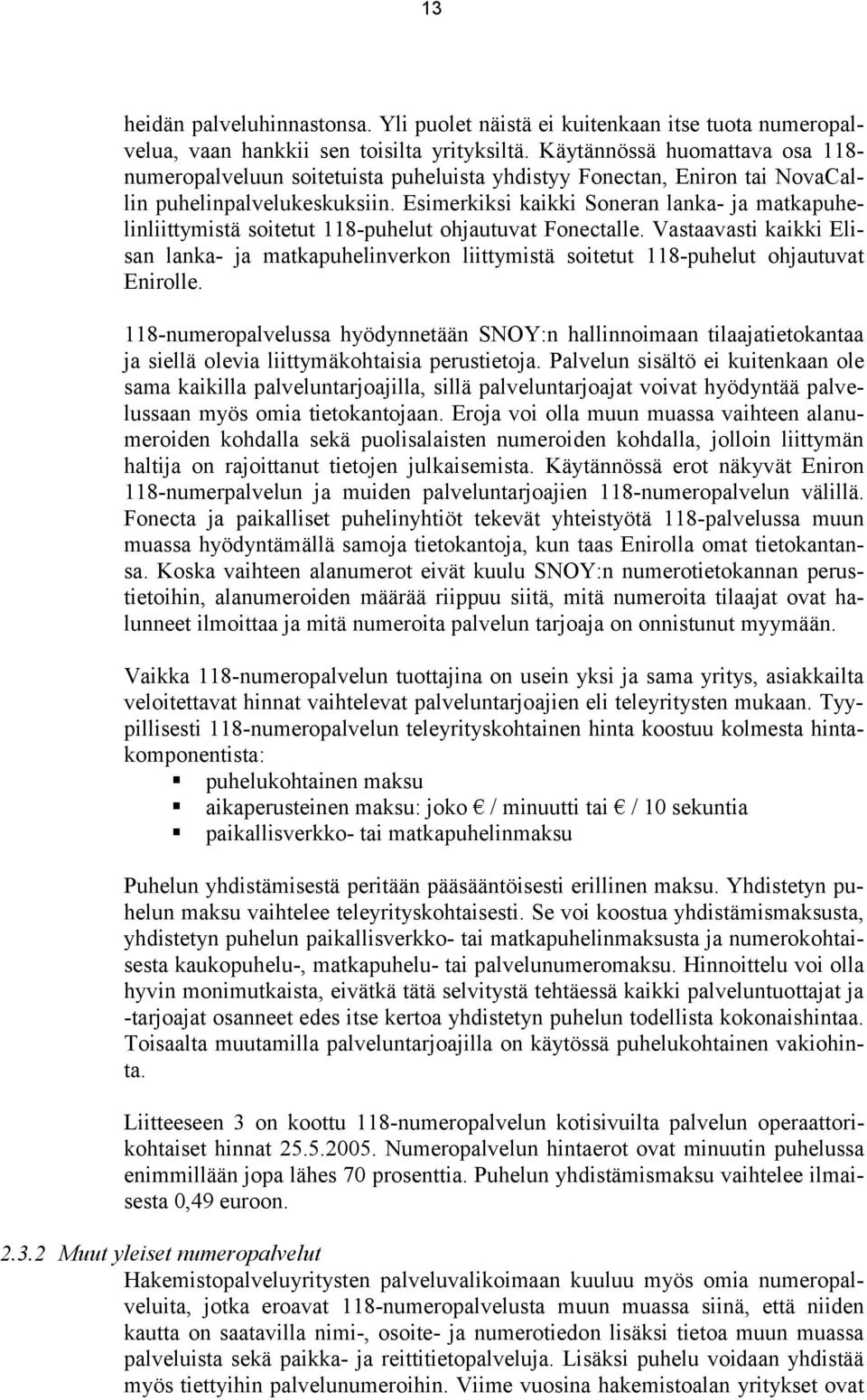Esimerkiksi kaikki Soneran lanka- ja matkapuhelinliittymistä soitetut 118-puhelut ohjautuvat Fonectalle.