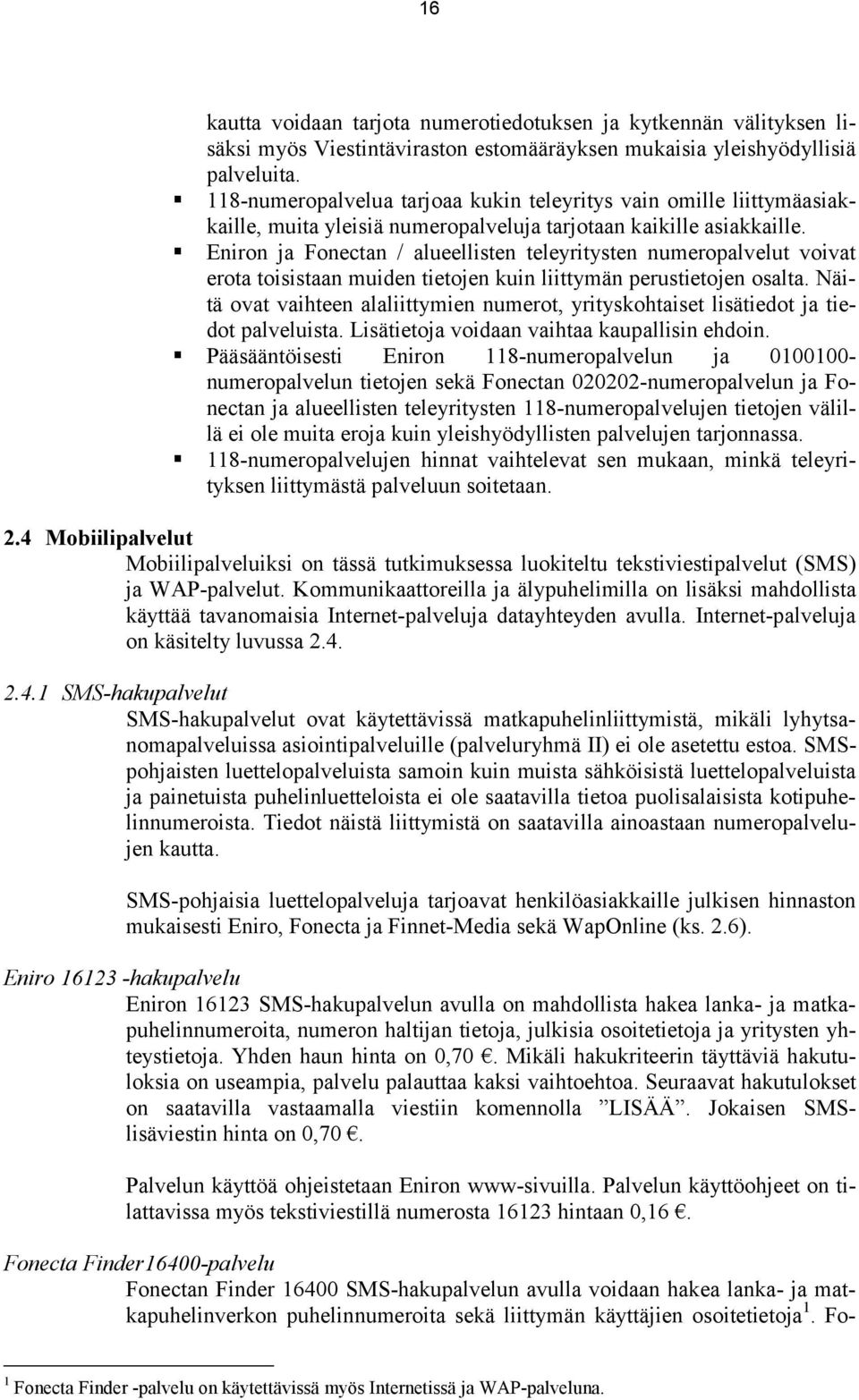 Eniron ja Fonectan / alueellisten teleyritysten numeropalvelut voivat erota toisistaan muiden tietojen kuin liittymän perustietojen osalta.