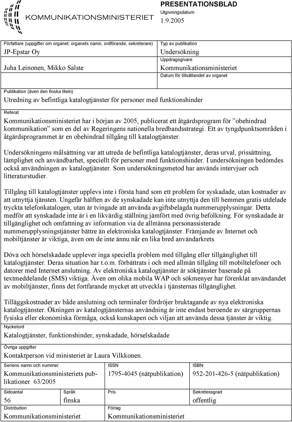 för tillsättandet av organet Publikation (även den finska titeln) Utredning av befintliga katalogtjänster för personer med funktionshinder Referat Kommunikationsministeriet har i början av 2005,