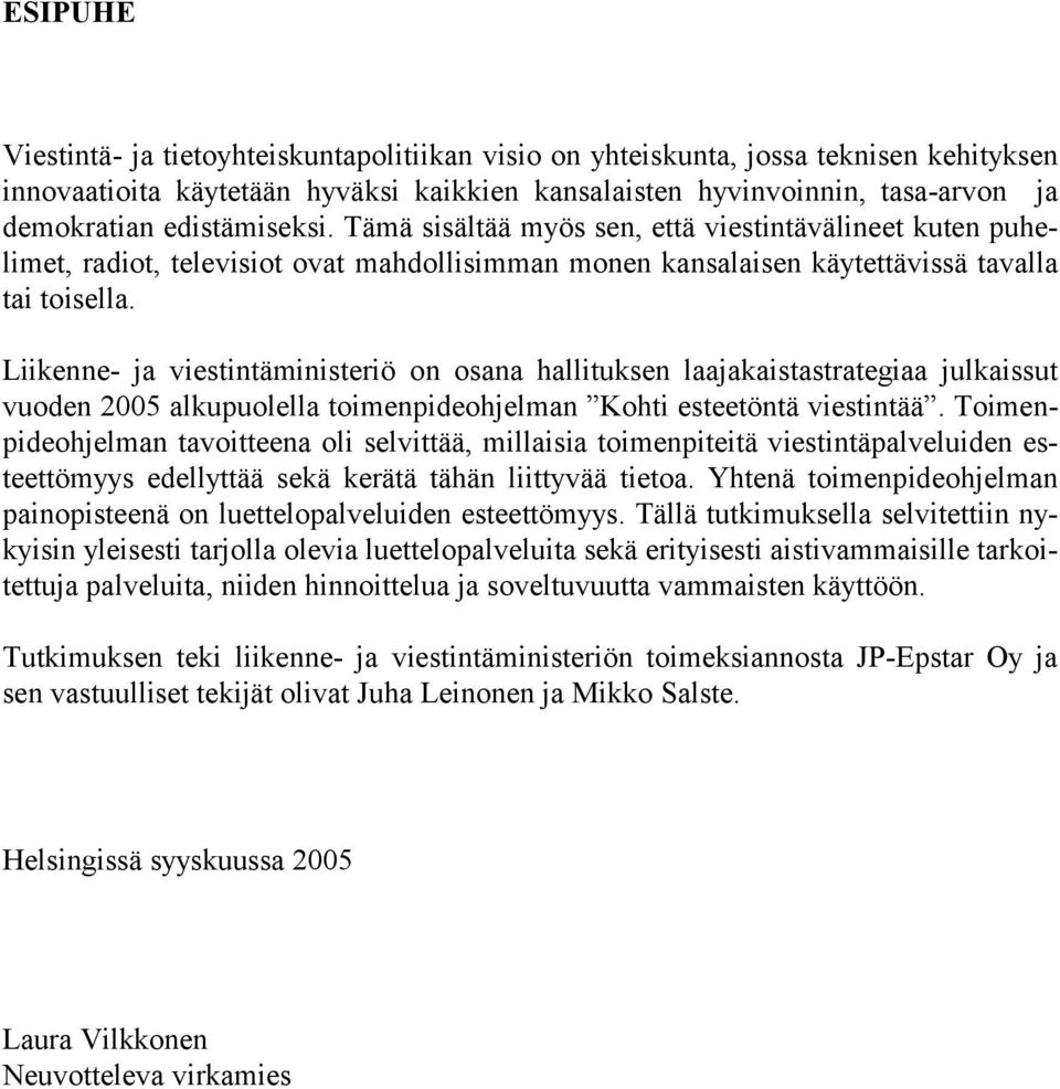 Liikenne- ja viestintäministeriö on osana hallituksen laajakaistastrategiaa julkaissut vuoden 2005 alkupuolella toimenpideohjelman Kohti esteetöntä viestintää.