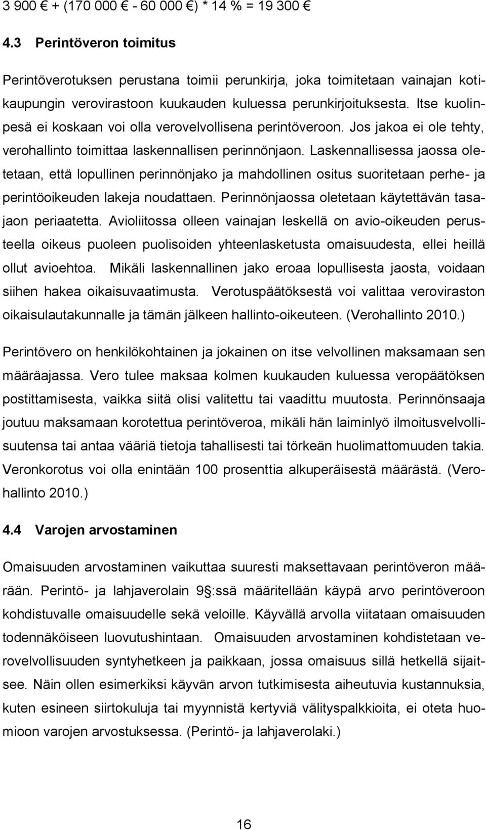 Itse kuolinpesä ei koskaan voi olla verovelvollisena perintöveroon. Jos jakoa ei ole tehty, verohallinto toimittaa laskennallisen perinnönjaon.