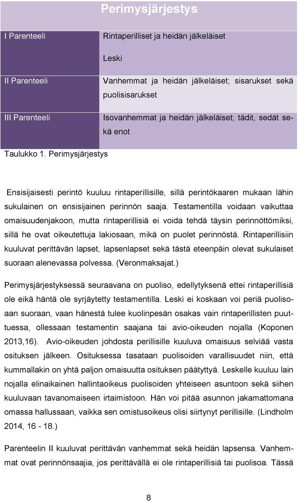 Testamentilla voidaan vaikuttaa omaisuudenjakoon, mutta rintaperillisiä ei voida tehdä täysin perinnöttömiksi, sillä he ovat oikeutettuja lakiosaan, mikä on puolet perinnöstä.